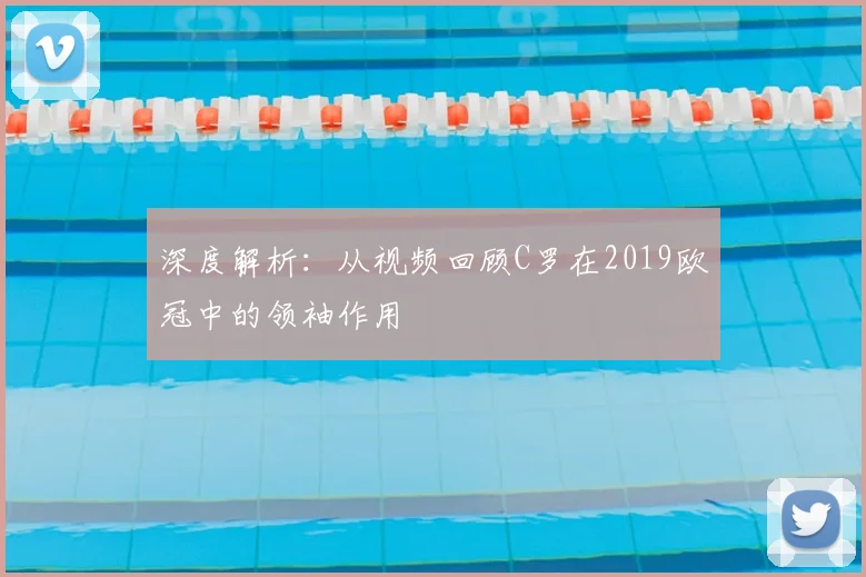 深度解析：从视频回顾C罗在2019欧冠中的领袖作用